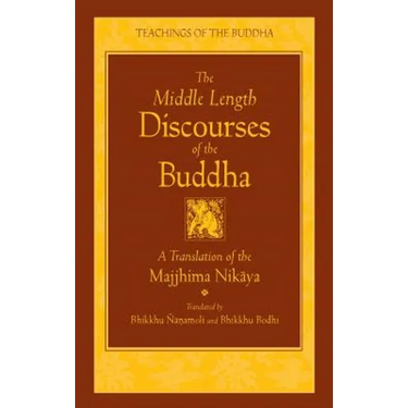 The Middle Length Discourses of the Buddha: A Translation of the Majjhima Nikaya