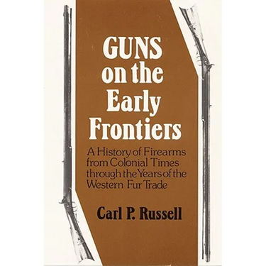 Guns on the Early Frontiers: A History of Firearms from Colonial Times Through the Years of the Western Fur Trade