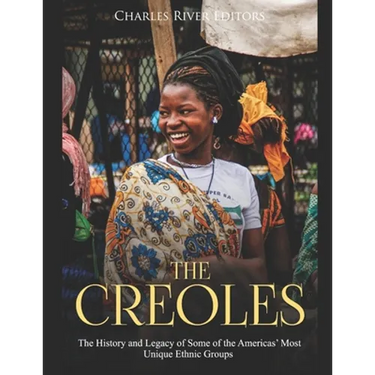 The Creoles: The History and Legacy of Some of the Americas' Most Unique Ethnic Groups