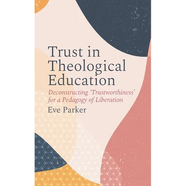Trust in Theological Education: Deconstructing 'Trustworthiness' for a Pedagogy of Liberation