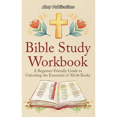 Bible Study Workbook: A Beginner-Friendly Guide to Unlocking the Essentials of All 66 Books