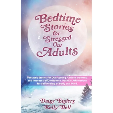 Bedtime Stories for StressedOut Adults: Fantastic Stories for Overcoming Anxiety, Insomnia and Increase SelfConfidence. Positive Affirmations for Self