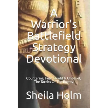 A Warrior's Battlefield Strategy Devotional: Countering Fear, Doubt and Unbelief, The Tactics Of The Enemy
