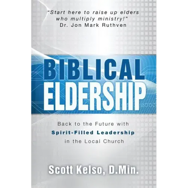 Biblical Eldership: Back to the Future with Spirit - Filled Leadership in the Local Church