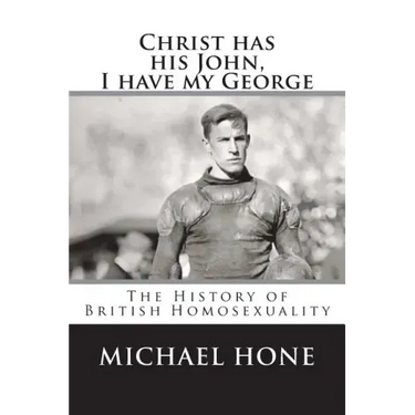 Christ has his John, I have my George: The History of British Homosexuality