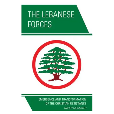 The Lebanese Forces: Emergence and Transformation of the Christian Resistance