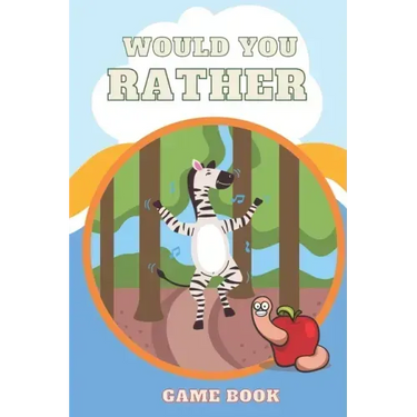Would You Rather Game Book,: Funny And Hilarious Would You Rather Questions For Kids.