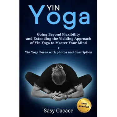 Yin Yoga: Going Beyond Flexibility and Extending the Yielding Approach of Yin Yoga to Master Your Mind. Yin Yoga Poses with photos and description.