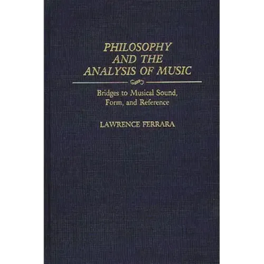 Philosophy and the Analysis of Music: Bridges to Musical Sound, Form, and Reference