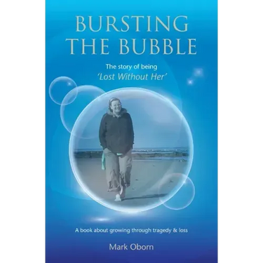 Bursting The Bubble - The Story of Being 'Lost Without Her': A journey of growing through tragedy & loss