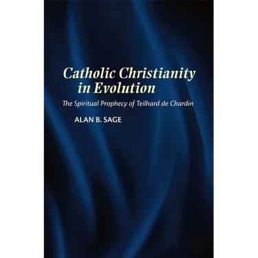 Catholic Christianity in Evolution: The Spiritual Prophecy of Teilhard de Chardin