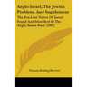 Anglo-Israel, The Jewish Problem, And Supplement: The Ten Lost Tribes Of Israel Found And Identified In The Anglo-Saxon Race (1892)