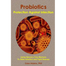 Probiotics - Protection Against Infection: Using Nature's Tiny Warriors To Stem Infection and Fight Disease