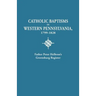 Catholic Baptisms in Western Pennsylvania, 1799-1828: Father Peter Helbron's Greensburg Register. from Records of the American Catholic Historical Soc