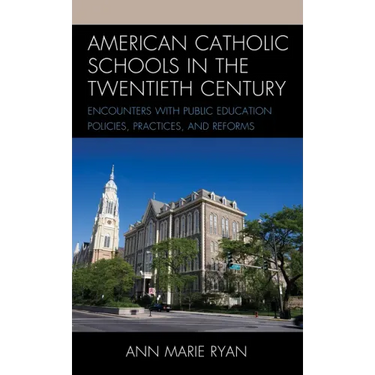 American Catholic Schools in the Twentieth Century: Encounters with Public Education Policies, Practices, and Reforms