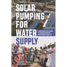 Solar Pumping for Water Supply: Harnessing Solar Power in Humanitarian and Development Contexts