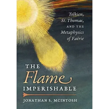 The Flame Imperishable: Tolkien, St. Thomas, and the Metaphysics of Faerie