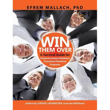 Win Them Over: A Guide to Corporate Analyst/ Consultant Relations 3e