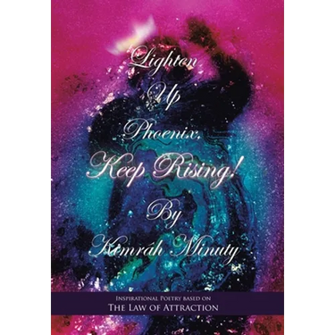 Lighten up Phoenix, Keep Rising!: Inspirational Poetry Based on the Law of Attraction