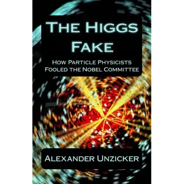 The Higgs Fake: How Particle Physicists Fooled the Nobel Committee