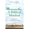 Maranatha, A Biblical Mindset: Living With An Eternal Perspective