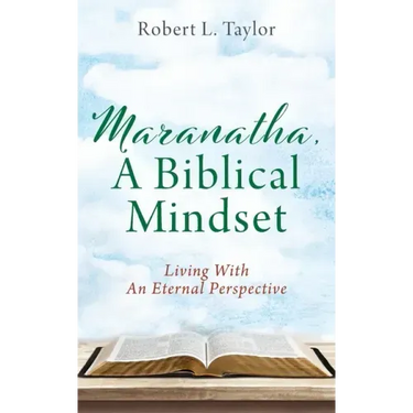 Maranatha, A Biblical Mindset: Living With An Eternal Perspective