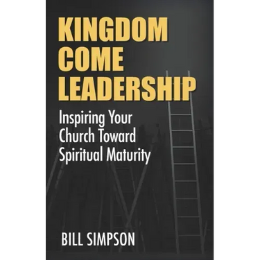 Kingdom Come Leadership: Inspiring Your Church Toward Spiritual Maturity