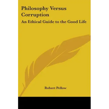 Philosophy Versus Corruption: An Ethical Guide to the Good Life