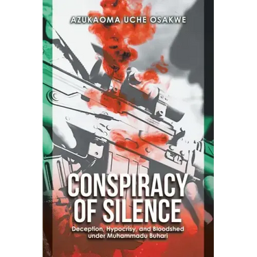 Conspiracy of Silence: Deception, Hypocrisy, and Bloodshed Under Muhammadu Buhari