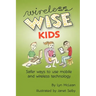 Wireless-wise Kids: Safe ways to use mobile and wireless technology