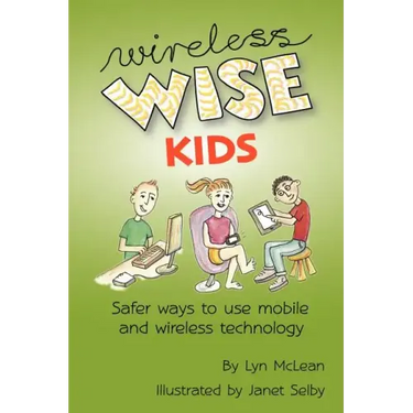 Wireless-wise Kids: Safe ways to use mobile and wireless technology