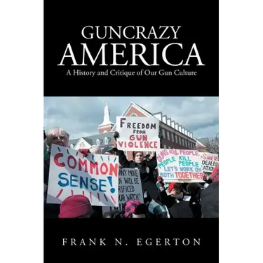 Guncrazy America: A History and Critique of Our Gun Culture