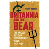 Britannia and the Bear: The Anglo-Russian Intelligence Wars, 1917-1929