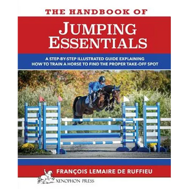 The Handbook of JUMPING ESSENTIALS: A step-by-step guide explaining how to train a horse to find the proper take-off spot