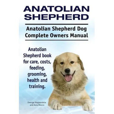 Anatolian Shepherd. Anatolian Shepherd Dog Complete Owners Manual. Anatolian Shepherd book for care, costs, feeding, grooming, health and training.