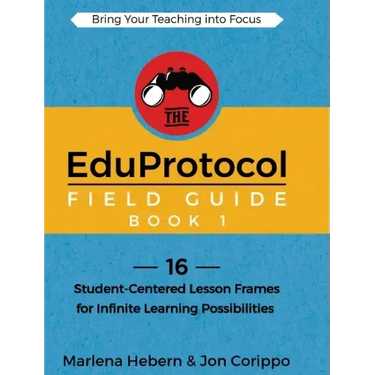 The EduProtocol Field Guide Book 1: 16 Student-Centered Lesson Frames for Infinite Learning Possibilities
