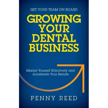 Growing Your Dental Business: Market Yourself Effectively and Accelerate Your Results