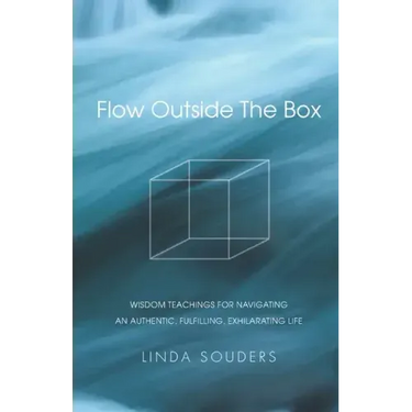 Flow Outside The Box: Wisdom Teachings for Navigating an Authentic, Fulfilling, Exhilarating Life