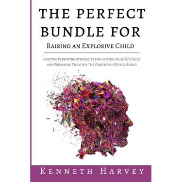 The Perfect Bundle For Raising an Explosive Child: Positive Parenting Strategies for Raising an ADHD Child and Teaching Them Life Skills for The Emoti