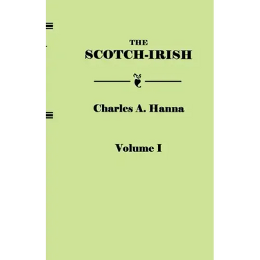 Scotch-Irish, or the Scot in North Britain, North Ireland, and North America. in Two Volumes. Volume I