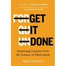 Get It Done: Surprising Lessons from the Science of Motivation