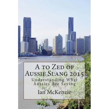 A to Zed of Aussie Slang 2015: Understanding What Aussies Are Saying