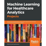 Machine Learning for Healthcare Analytics Projects: Build smart AI applications using neural network methodologies across the healthcare vertical mark
