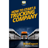 How To Start a Trucking Company: Your Step-By-Step Guide To Starting a Trucking Company
