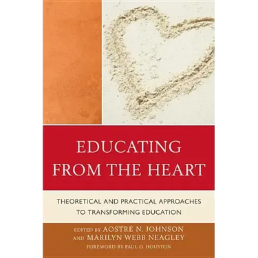 Educating from the Heart: Theoretical and Practical Approaches to Transforming Education