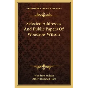 Selected Addresses and Public Papers of Woodrow Wilson