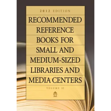 Recommended Reference Books for Small and Medium-Sized Libraries and Media Centers: 2012 Edition, Volume 32