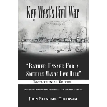Key West's Civil War: "Rather Unsafe For a Southern Man to Live Here"