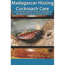 Madagascar Hissing Cockroach Care: The Complete Guide to Caring for and Keeping Madagascar Hissing Cockroaches as Pets