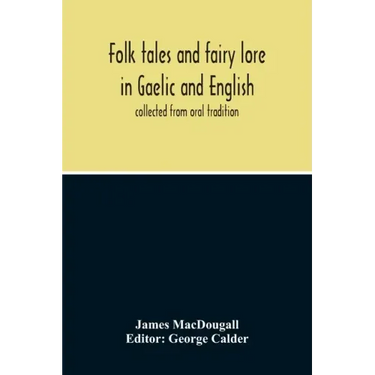Folk Tales And Fairy Lore In Gaelic And English: Collected From Oral Tradition